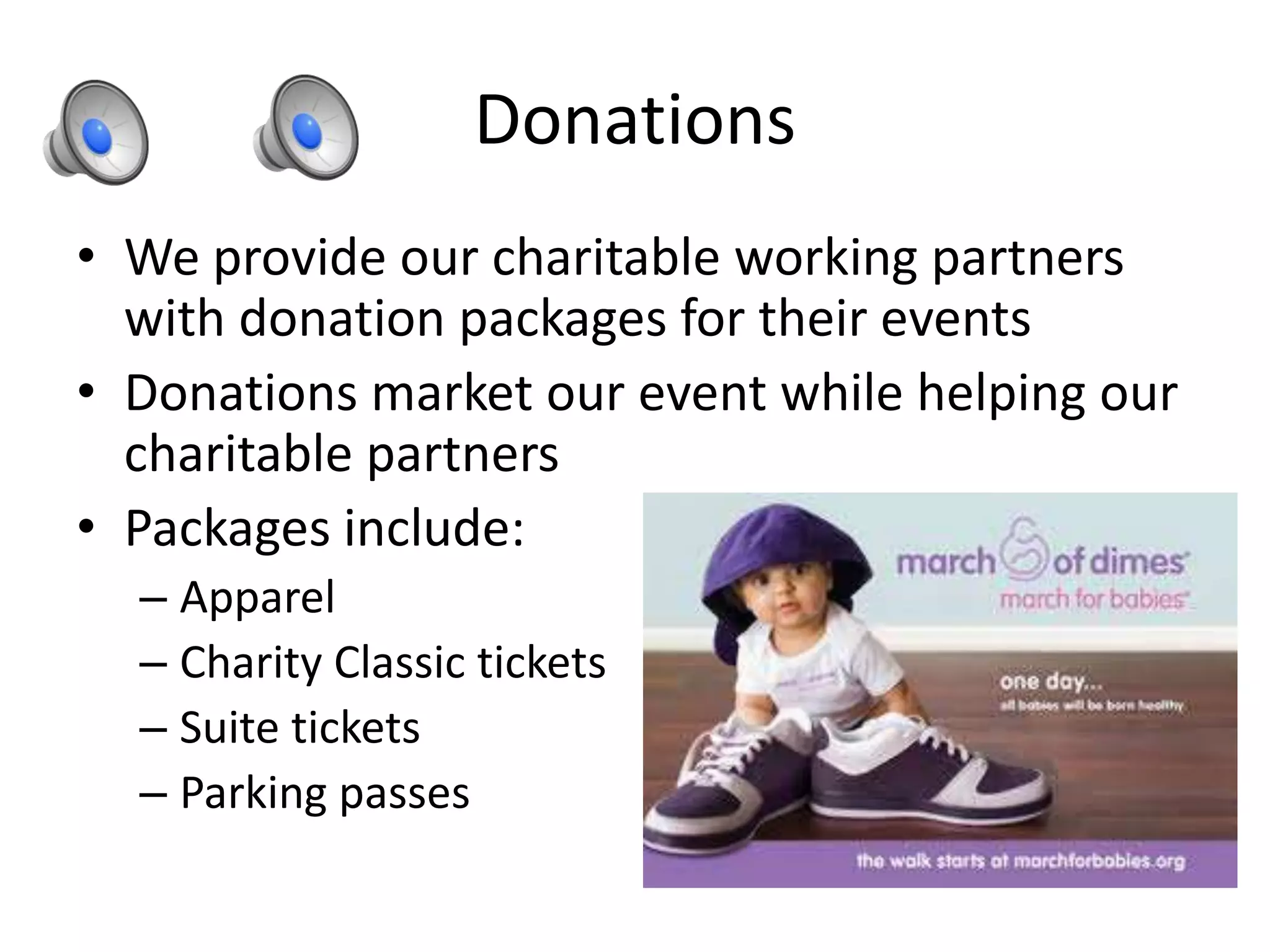 Donations
• We provide our charitable working partners
with donation packages for their events
• Donations market our event while helping our
charitable partners
• Packages include:
– Apparel
– Charity Classic tickets
– Suite tickets
– Parking passes
 