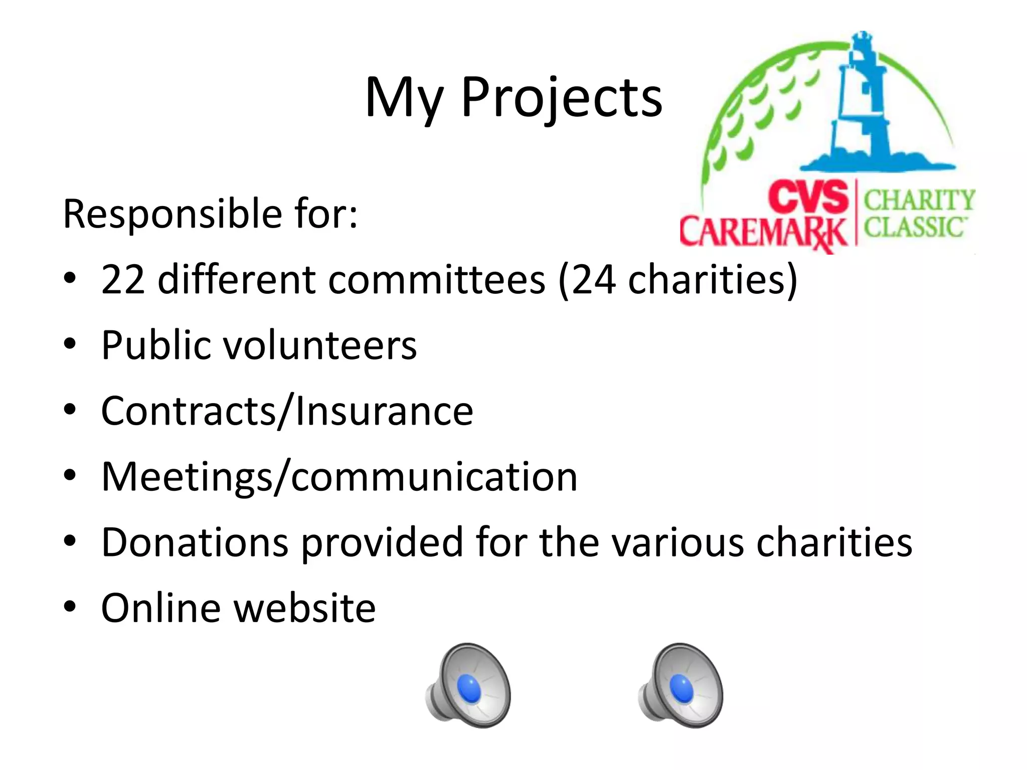 My Projects
Responsible for:
• 22 different committees (24 charities)
• Public volunteers
• Contracts/Insurance
• Meetings/communication
• Donations provided for the various charities
• Online website
 