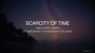 13
SCARCITY OF TIME
TIME IS VERY LIMITED
IT’S IMPORTANT TO KNOW WHAT YOU WANT
 