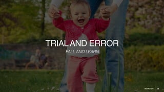 15
TRIALAND ERROR
FALL AND LEARN
 