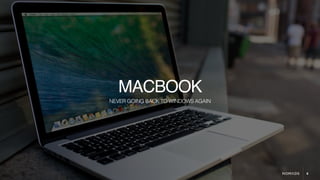 4
MACBOOK
NEVER GOING BACK TO WINDOWS AGAIN
 