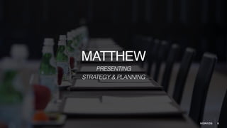 9
MATTHEW
PRESENTING
STRATEGY & PLANNING
 