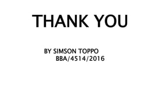 THANK YOU
BY SIMSON TOPPO
BBA/4514/2016
 