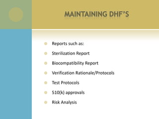    Reports such as:

   Sterilization Report

   Biocompatibility Report

   Verification Rationale/Protocols

   Test Protocols

   510(k) approvals

   Risk Analysis
 