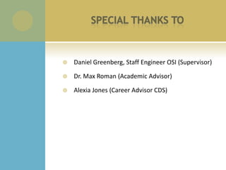    Daniel Greenberg, Staff Engineer OSI (Supervisor)

   Dr. Max Roman (Academic Advisor)

   Alexia Jones (Career Advisor CDS)
 