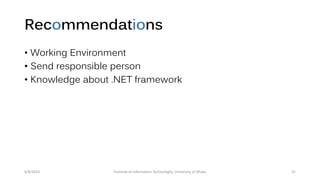 Recommendations
• Working Environment
• Send responsible person
• Knowledge about .NET framework
6/8/2014 Institute of Information Technologhy, University of Dhaka 31
 