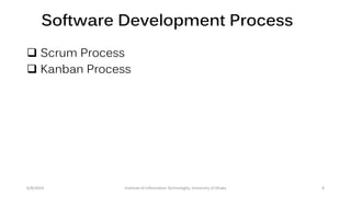 Software Development Process
 Scrum Process
 Kanban Process
6/8/2014 Institute of Information Technologhy, University of Dhaka 8
 