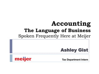 AccountingThe Language of BusinessSpoken Frequently Here at Meijer Ashley Gist Tax Department Intern 