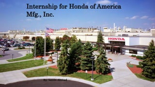 Internship for Honda of America
Mfg., Inc.
By: Samin Ahmed
 