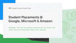 Student Placements @
Google, Microsoft & Amazon
Disclaimer: The views and opinions expressed here are those of the
owners and do not necessarily reflect their companies.
 