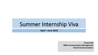 Summer	Internship	Viva
April	– June	2016
Pooja Patil
MBA	Communication	Management
Brand	Communications
 