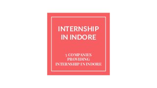 INTERNSHIP
IN INDORE
5 COMPANIES
PROVIDING
INTERNSHIP IN INDORE
 