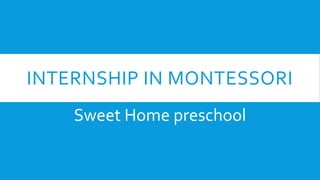 INTERNSHIP IN MONTESSORI
Sweet Home preschool
 