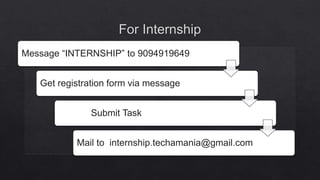 Message “INTERNSHIP” to 9094919649
Get registration form via message
Submit Task
Mail to internship.techamania@gmail.com
 