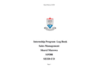 Sharel Murova S1930
Page 1
Internship Program Log Book
Sales Management
Sharel Murowa
S19308
SEED-CO
 