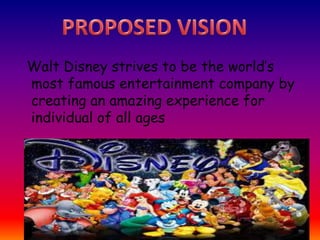 Walt Disney strives to be the world’s
most famous entertainment company by
creating an amazing experience for
individual of all ages
 