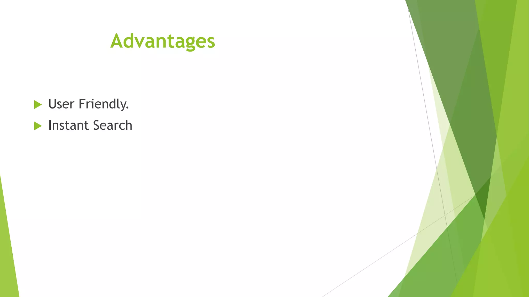 Advantages
 User Friendly.
 Instant Search
 