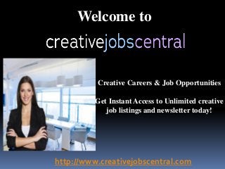 Welcome to
Creative Careers & Job Opportunities
Get Instant Access to Unlimited creative
job listings and newsletter today!
http://www.creativejobscentral.com
 