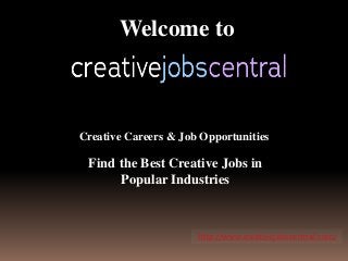 Welcome to
Find the Best Creative Jobs in
Popular Industries
Creative Careers & Job Opportunities
http://www.creativejobscentral.com/
 
