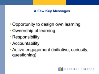 A Few Key Messages Opportunity to design own learning Ownership of learning Responsibility  Accountability Active engagement (initiative, curiosity, questioning)  