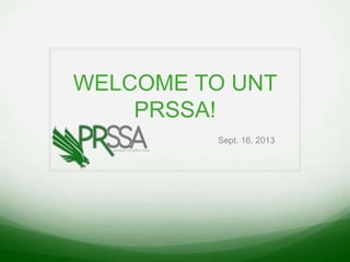 WELCOME TO UNT
PRSSA!
Sept. 16, 2013
 
