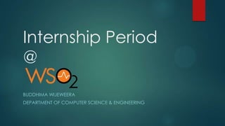Internship Period
@
BUDDHIMA WIJEWEERA
DEPARTMENT OF COMPUTER SCIENCE & ENGINEERING
 