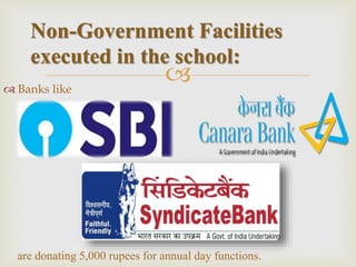  Banks like
Non-Government Facilities
executed in the school:
are donating 5,000 rupees for annual day functions.
 