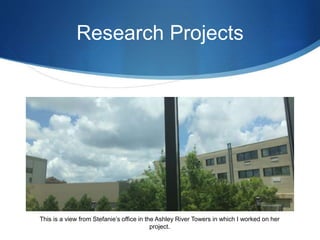 Research Projects
This is a view from Stefanie’s office in the Ashley River Towers in which I worked on her
project.
 