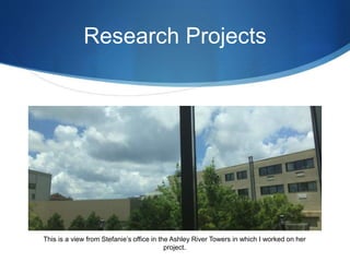 Research Projects
This is a view from Stefanie’s office in the Ashley River Towers in which I worked on her
project.
 