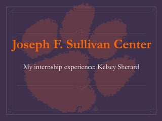 Joseph F. Sullivan Center
My internship experience: Kelsey Sherard
 