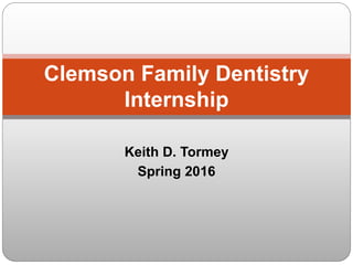 Keith D. Tormey
Spring 2016
Clemson Family Dentistry
Internship
 