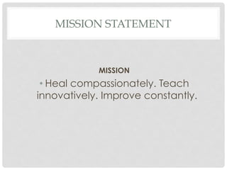 MISSION STATEMENT
MISSION
• Heal compassionately. Teach
innovatively. Improve constantly.
 