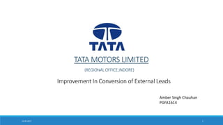 TATA MOTORS LIMITED
(REGIONAL OFFICE,INDORE)
Improvement In Conversion of External Leads
Pramesh jain
(096)
19-09-2017 1
 