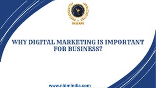 WHY DIGITAL MARKETING IS IMPORTANT
FOR BUSINESS?
www.nidmindia.com
 
