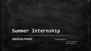 Summer Internship
WEB DEVELOPMENT Submitted by
Name: Anvi Dhiman
Roll No:22BCA129
 