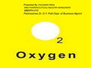Presented By: PHILOMEN PREM
MBA PHARMACEUTICALS INDUSTRY MANGEMENT
MBAPH-010
Padmashree Dr. D.Y. Patil Dept. of Business Mgmnt
 