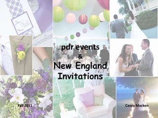 pdr events
                 &
            New England
             Invitations


Fall 2011                  Casey Macken
 
