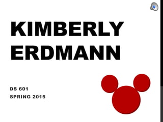 KIMBERLY
ERDMANN
DS 601
SPRING 2015
 