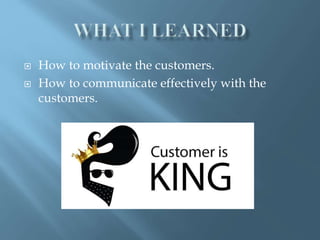  How to motivate the customers.
How to communicate effectively with the
customers.