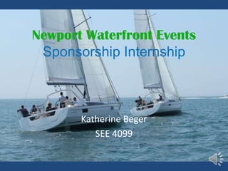 Newport Waterfront Events
 Sponsorship Internship



       Katherine Beger
          SEE 4099
 