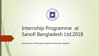 Internship Programme at
Sanofi Bangladesh Ltd.2018
Department of Pharmacy, Rajshahi university; Rajshahi.
 