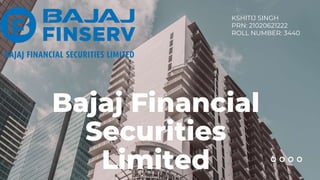 Bajaj Financial
Securities
Limited
KSHITIJ SINGH
PRN: 21020621222
ROLL NUMBER: 3440
 