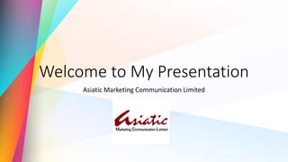 Welcome to My Presentation
Asiatic Marketing Communication Limited
 