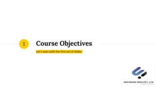 Course Objectives
Let’s start with the first set of slides
1
3
 