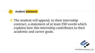 student statment
◉ The student will append, to their internship
contract, a statement of at least 250 words which
explains how this internship contributes to their
academic and career goals.
5
 