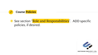 Course Policies
◉ See section “Role and Responsbilities”. ADD specific
policies, if desired.
7
 