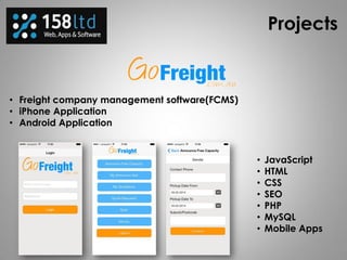 Projects
• Freight company management software(FCMS)
• iPhone Application
• Android Application
• JavaScript
• HTML
• CSS
• SEO
• PHP
• MySQL
• Mobile Apps
 