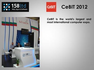 CeBIT is the world's largest and
most international computer expo.
CeBIT 2012
 
