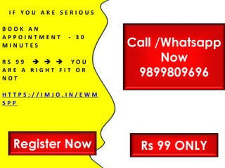 I F Y O U A R E S E R I O U S
B O O K A N
A P P O I N T M E N T - 3 0
M I N U T E S
R S 9 9    Y O U
A R E A R I G H T F I T O R
N O T
H T T P S : / / I M J O . I N / E W M
5 P P
Register Now Rs 99 ONLY
Call /Whatsapp
Now
9899809696
 