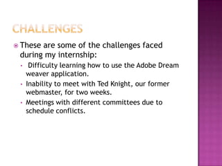 CHALLENGESThese are some of the challenges faced during my internship: Difficulty learning how to use the Adobe Dream weaver application.